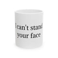 Funny Ceramic Mug - "I Can't Stand Your Face" Novelty Coffee Cup