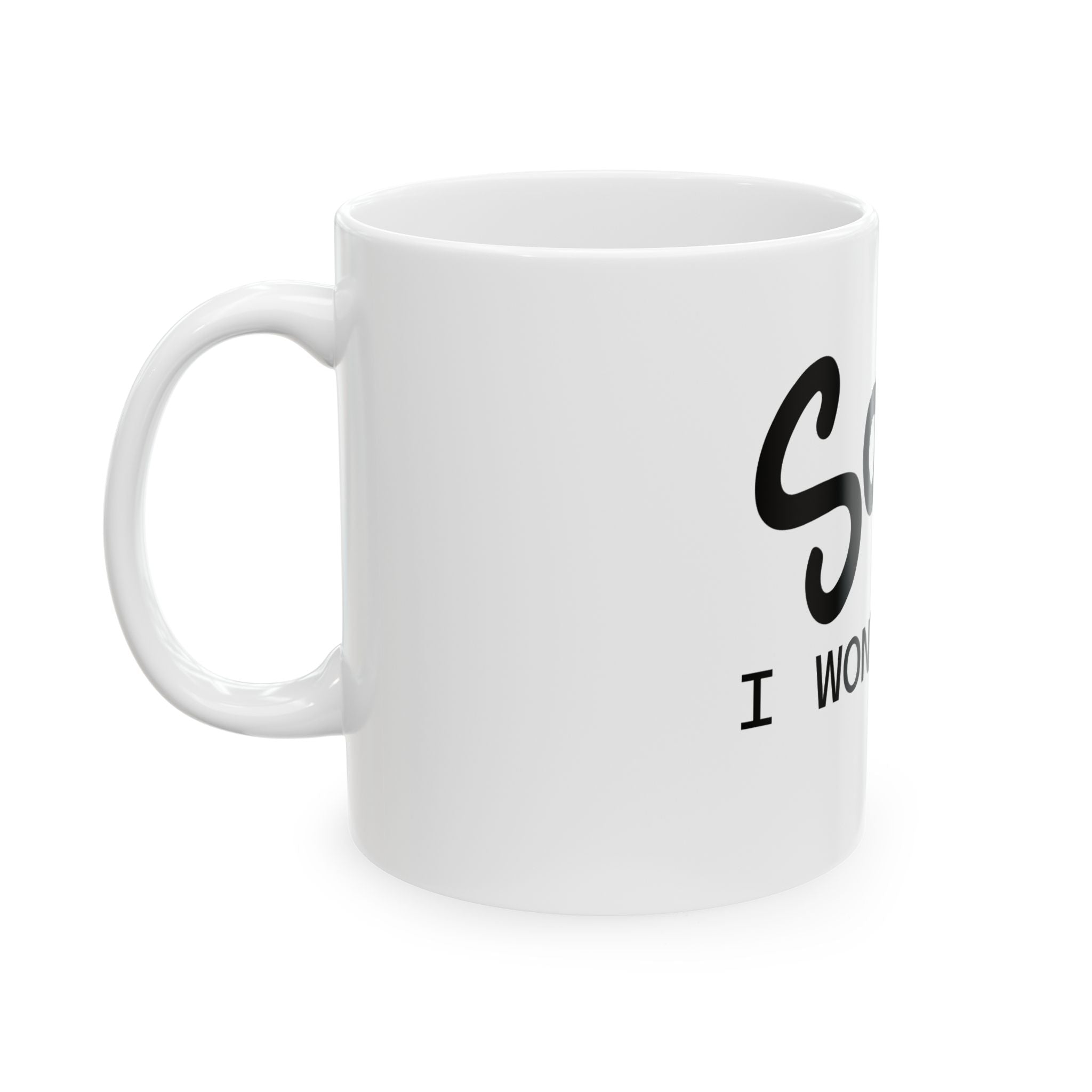 Say I Won't Do It Ceramic Mug — Funny Sarcastic Coffee Cup (11oz, 15oz)