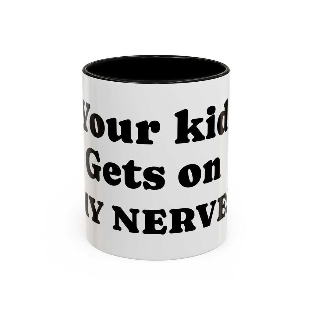 Funny 'Your Kid Gets On My Nerves' Accent Coffee Mug — Sarcastic Tea & Coffee Cup