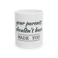 Ceramic Mug — “Your Parents Shouldn't Have Made You” Funny Sarcastic Coffee Cup
