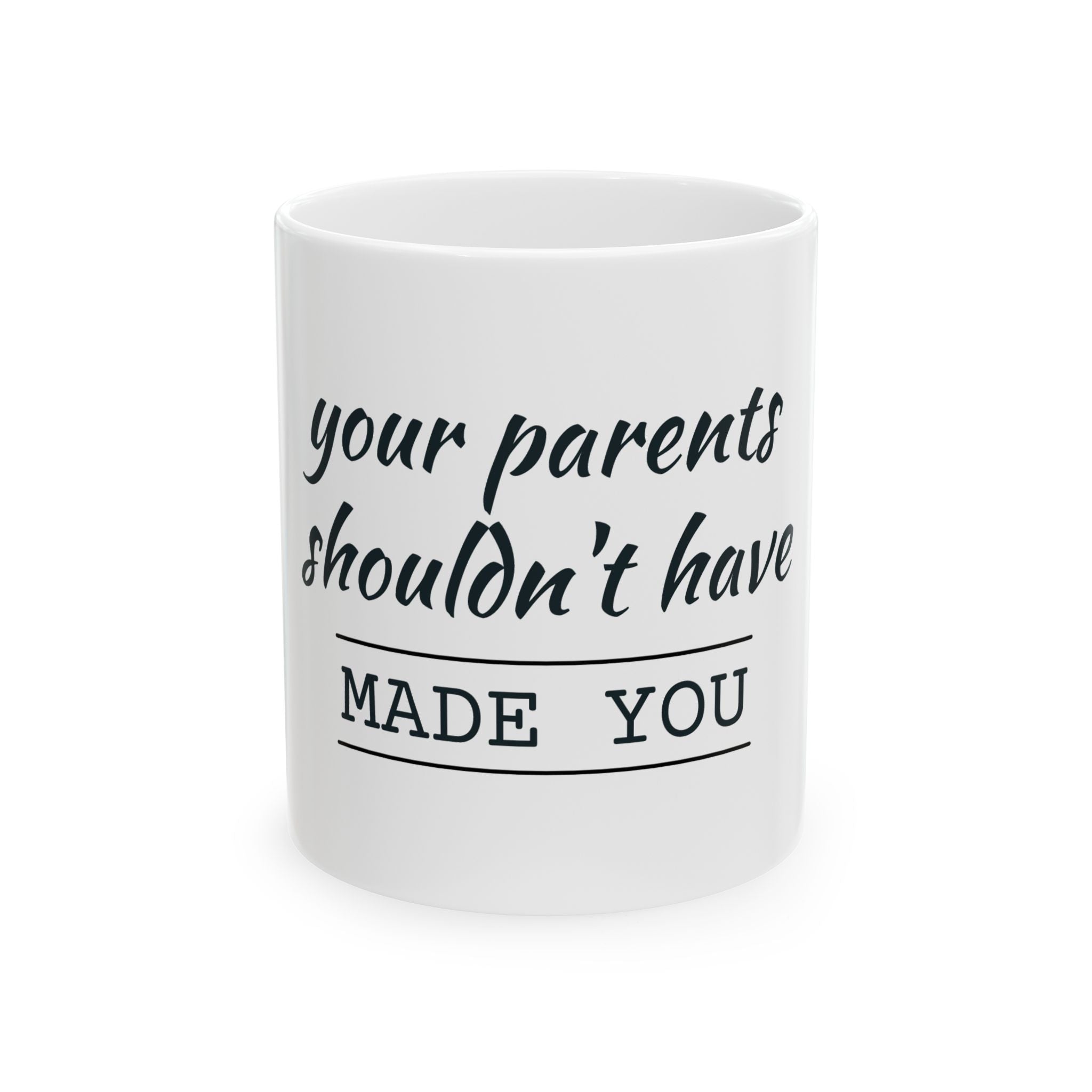 Ceramic Mug — “Your Parents Shouldn't Have Made You” Funny Sarcastic Coffee Cup
