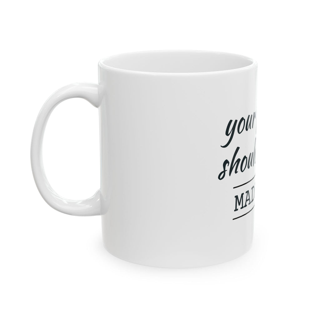 Ceramic Mug — “Your Parents Shouldn't Have Made You” Funny Sarcastic Coffee Cup