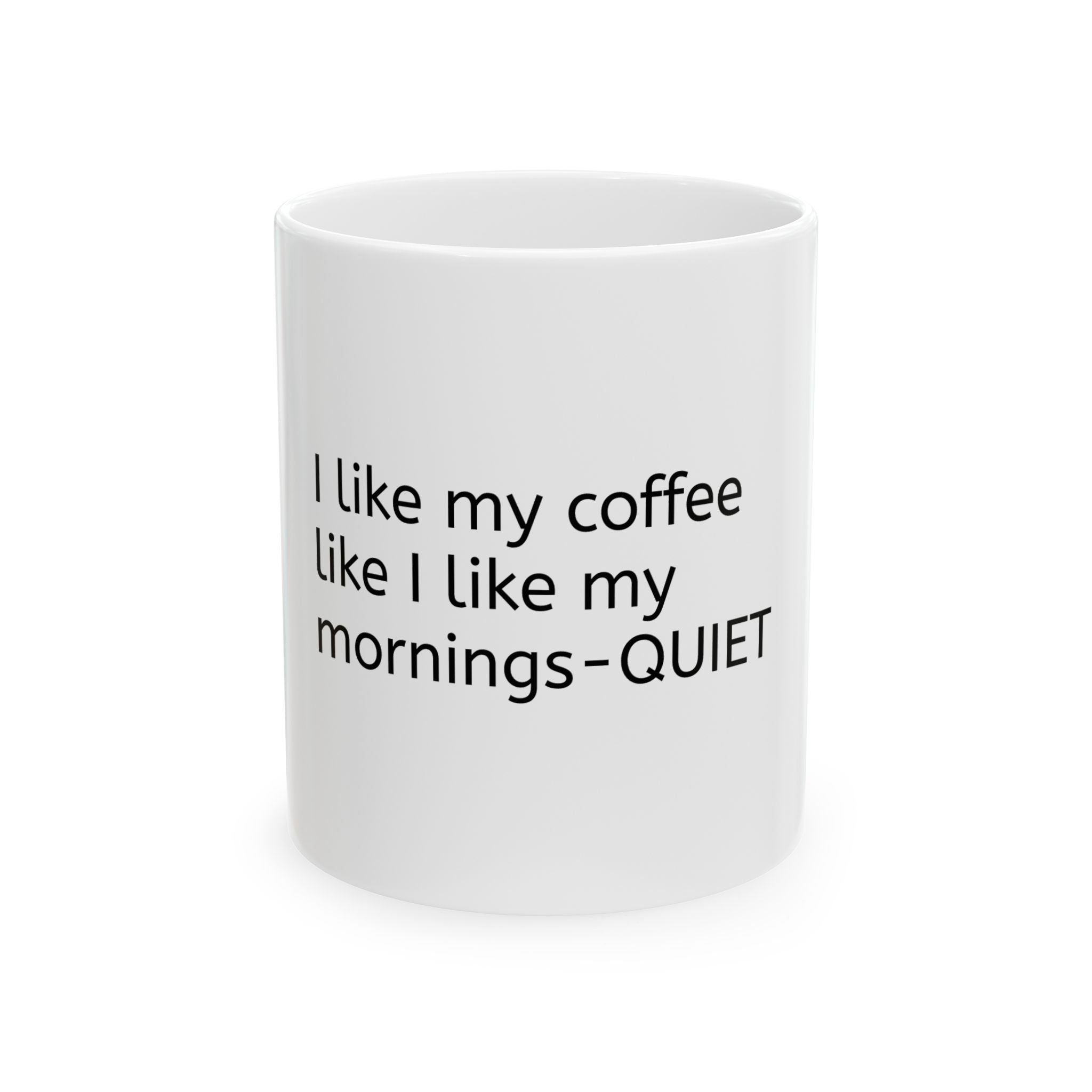 Quiet Mornings Coffee Mug — "I like my coffee like I like my mornings — QUIET" 11oz/15oz Ceramic
