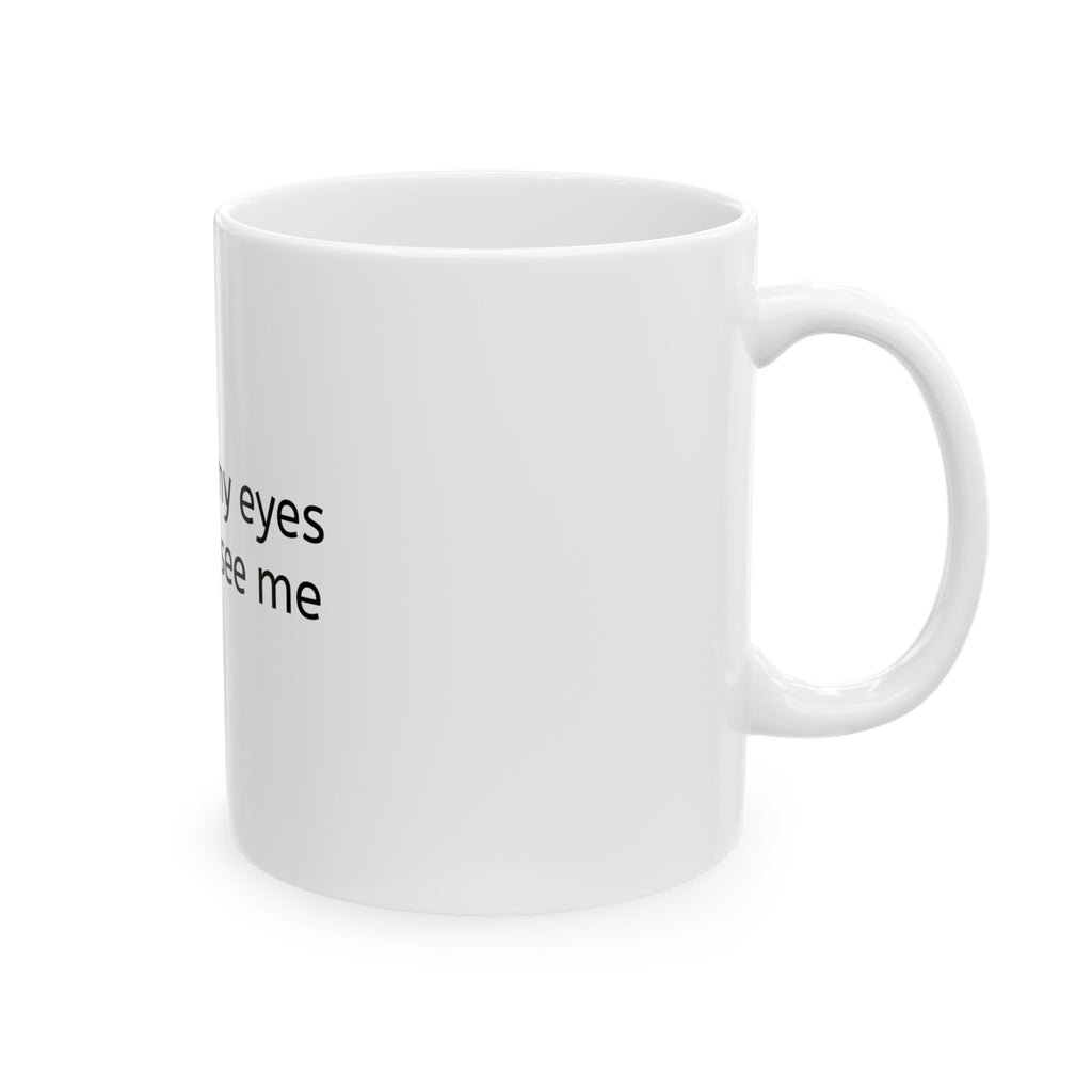 Funny Ceramic Mug - "if i close my eyes you can't see me" Minimalist Coffee Cup