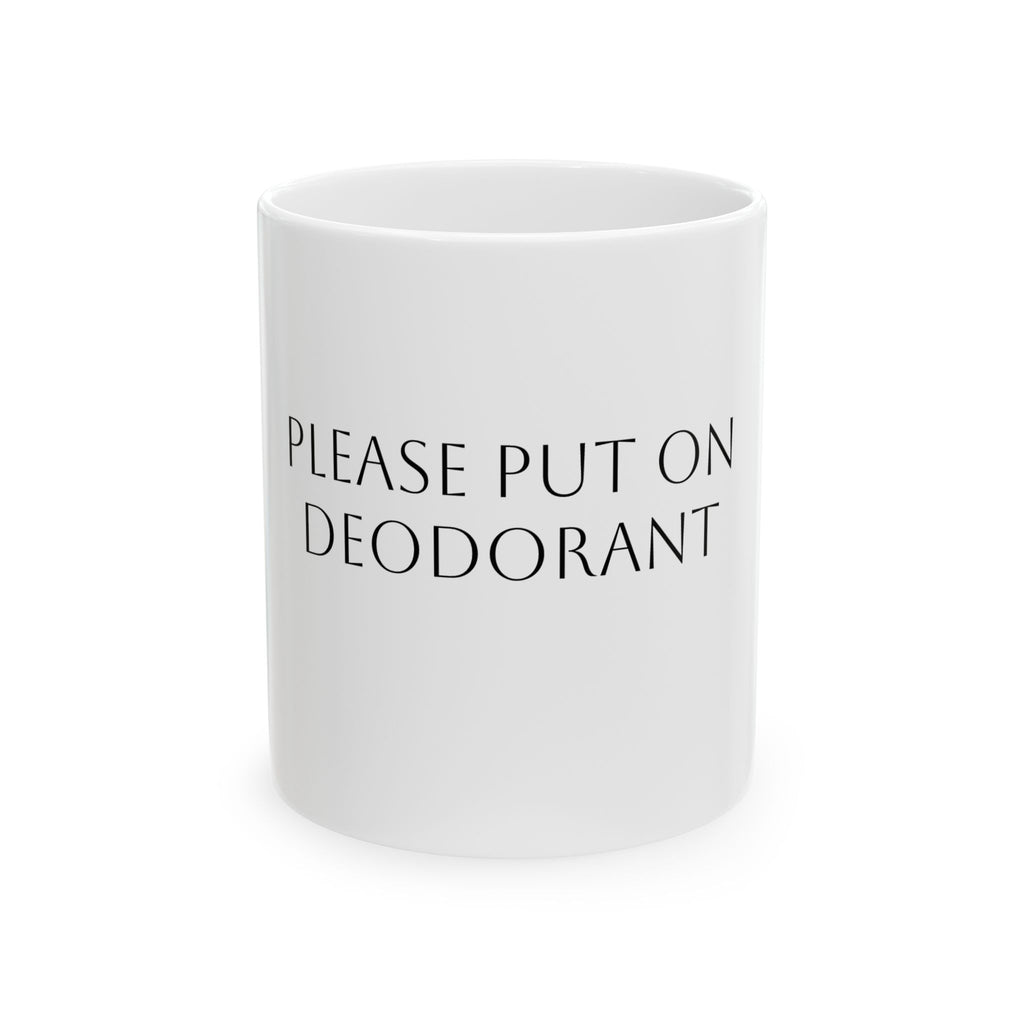 Please Put On Deodorant Mug — Funny Ceramic Coffee Cup (11oz, 15oz)
