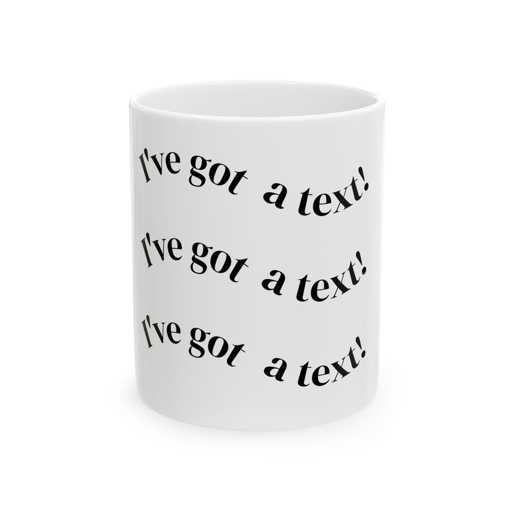 I’ve Got a Text! Ceramic Mug — Funny Repetitive Text Coffee Cup (11oz/15oz)
