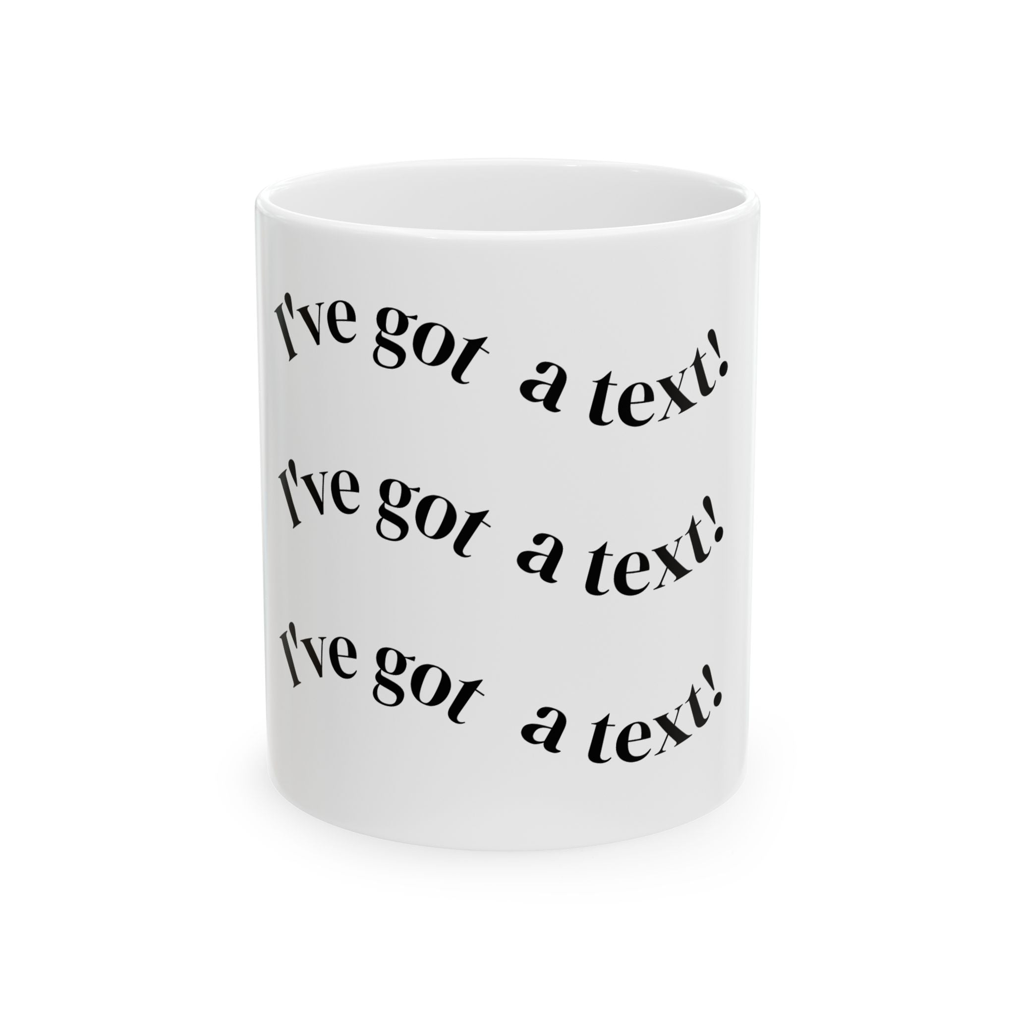 I’ve Got a Text! Ceramic Mug — Funny Repetitive Text Coffee Cup (11oz/15oz)