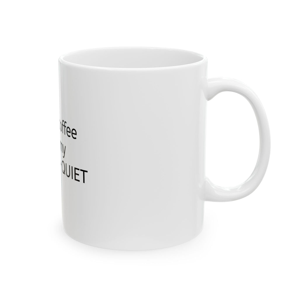 Quiet Mornings Coffee Mug — "I like my coffee like I like my mornings — QUIET" 11oz/15oz Ceramic