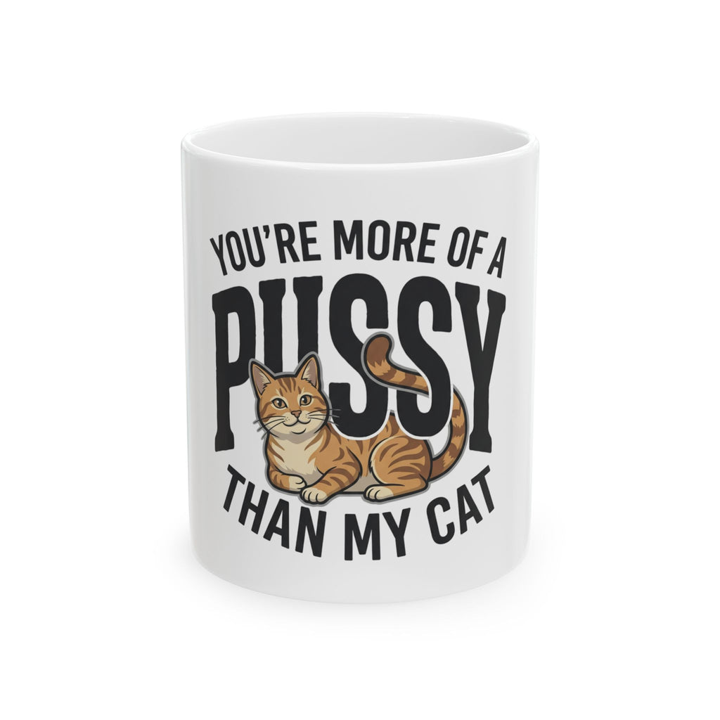Funny Cat Mug – "You’re More of a Pussy Than My Cat" Ceramic Coffee Cup (11oz, 15oz)
