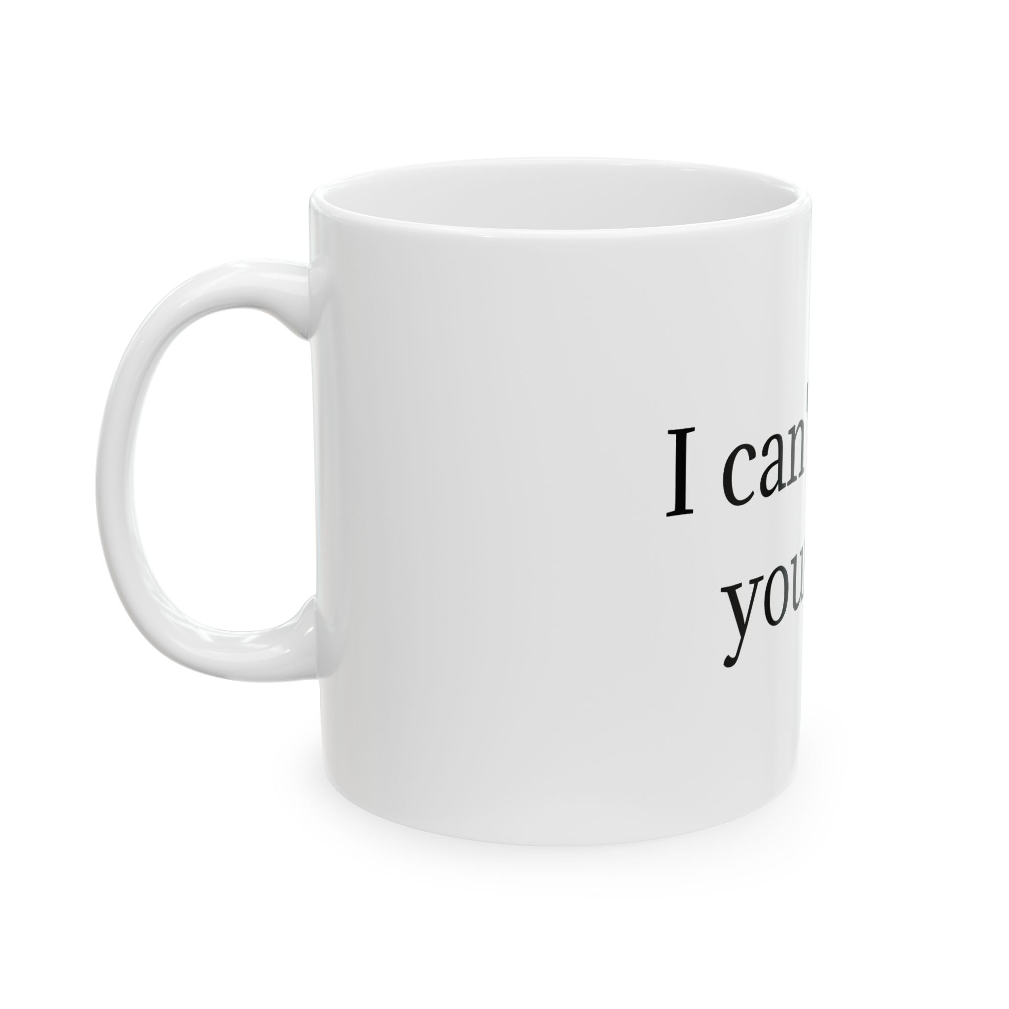 Funny Ceramic Mug - "I Can't Stand Your Face" Novelty Coffee Cup