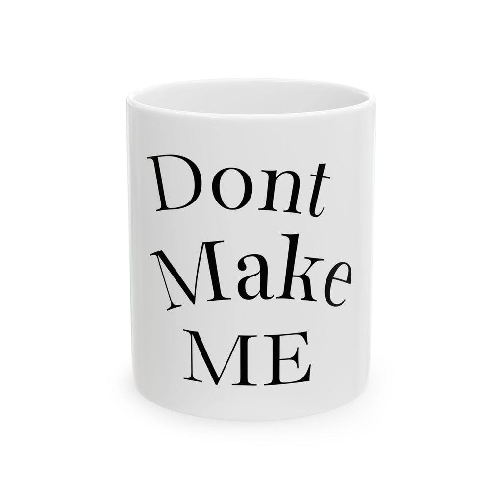 Dont Make Me Ceramic Mug — Funny Minimalist Coffee Cup (11oz, 15oz)