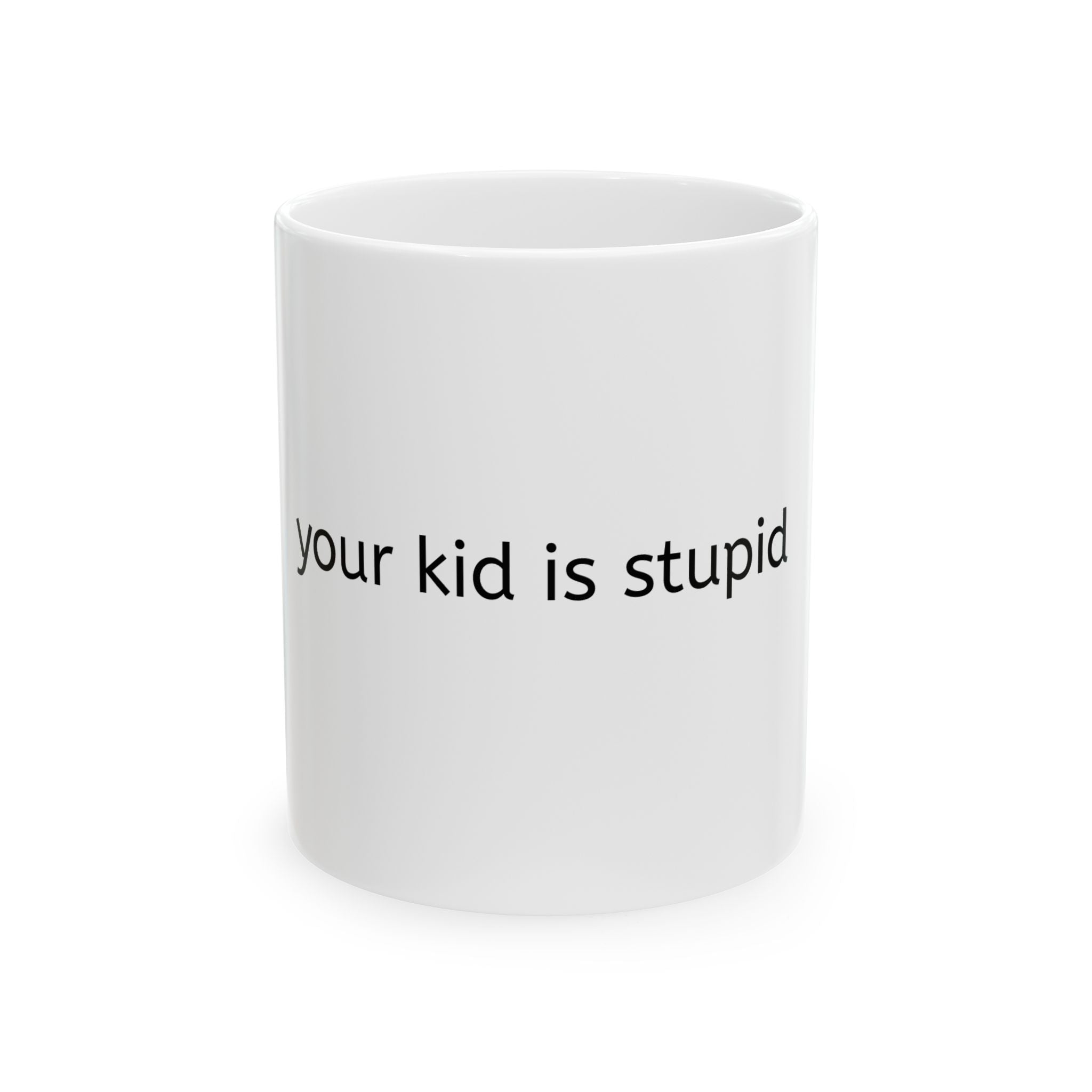 Ceramic Mug - 'your kid is stupid' Funny Sarcastic Coffee Cup