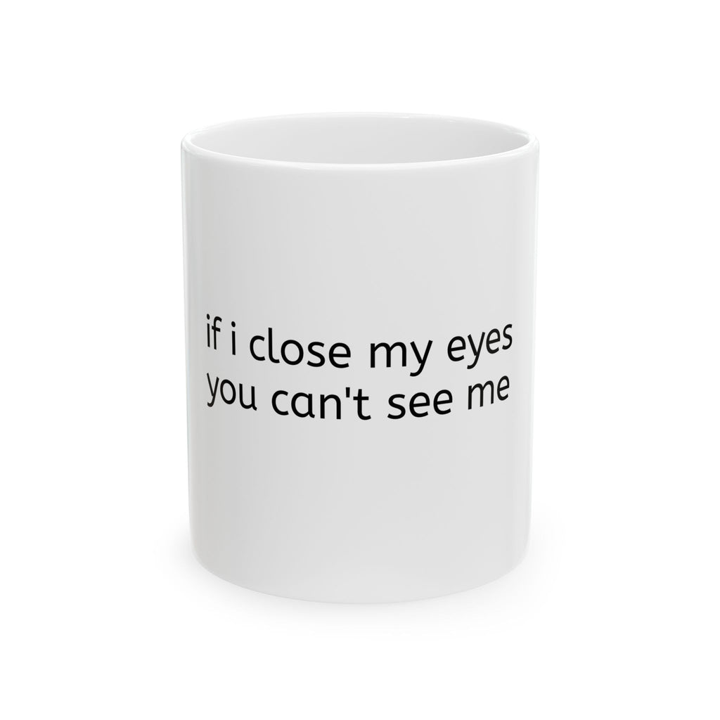 Funny Ceramic Mug - "if i close my eyes you can't see me" Minimalist Coffee Cup