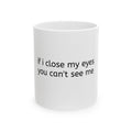 Funny Ceramic Mug - "if i close my eyes you can't see me" Minimalist Coffee Cup