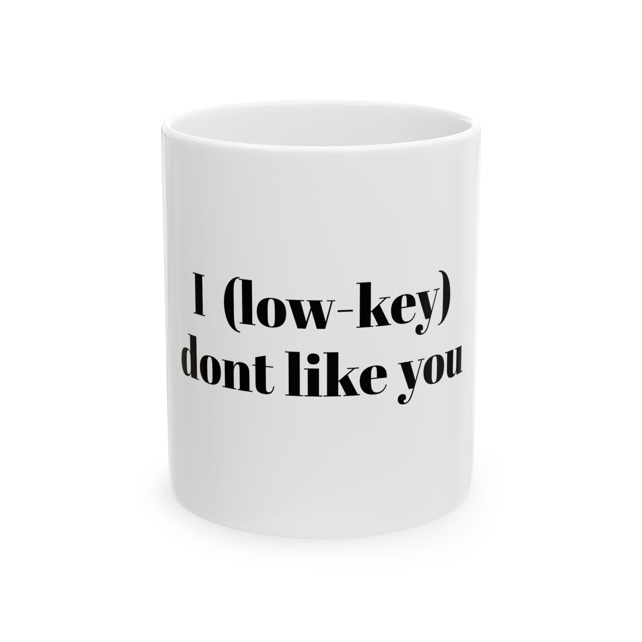 Ceramic Mug — "I (low-key) don't like you" Funny Sarcastic Coffee Cup