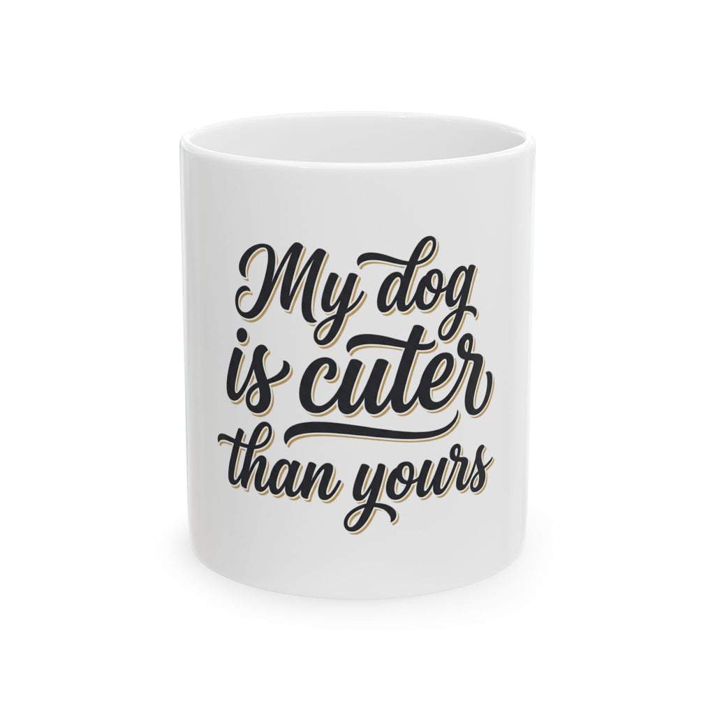 My Dog Is Cuter Than Yours Ceramic Mug — Funny Dog Lover Coffee Cup (11oz/15oz)