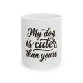 My Dog Is Cuter Than Yours Ceramic Mug — Funny Dog Lover Coffee Cup (11oz/15oz)