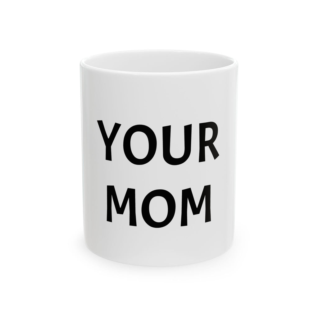 "YOUR MOM" Ceramic Mug — Funny Novelty Coffee Cup (11oz & 15oz)