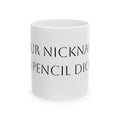 Ceramic Mug — Funny Personalized 'Your Nickname Is Pencil Dick' Novelty Coffee Cup