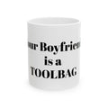 Funny Ceramic Mug - "Your Boyfriend is a TOOLBAG" Coffee Cup, Sarcastic Gift for Friends