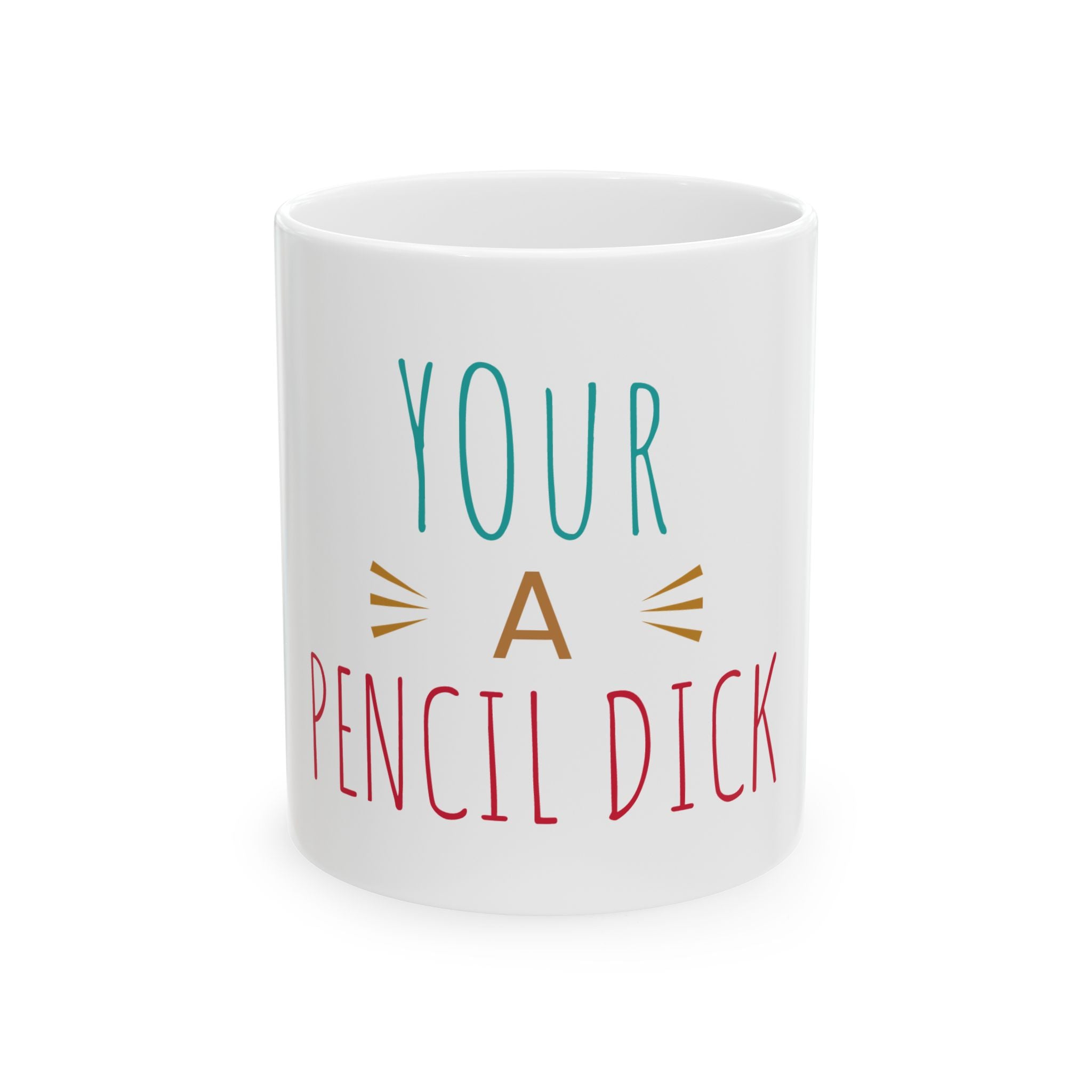 Ceramic Mug — Funny "Your a Pencil Dick" Coffee Cup (11oz & 15oz)