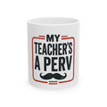 Mug — "My Teacher's A Perv" Funny Novelty Coffee Cup (11oz & 15oz)