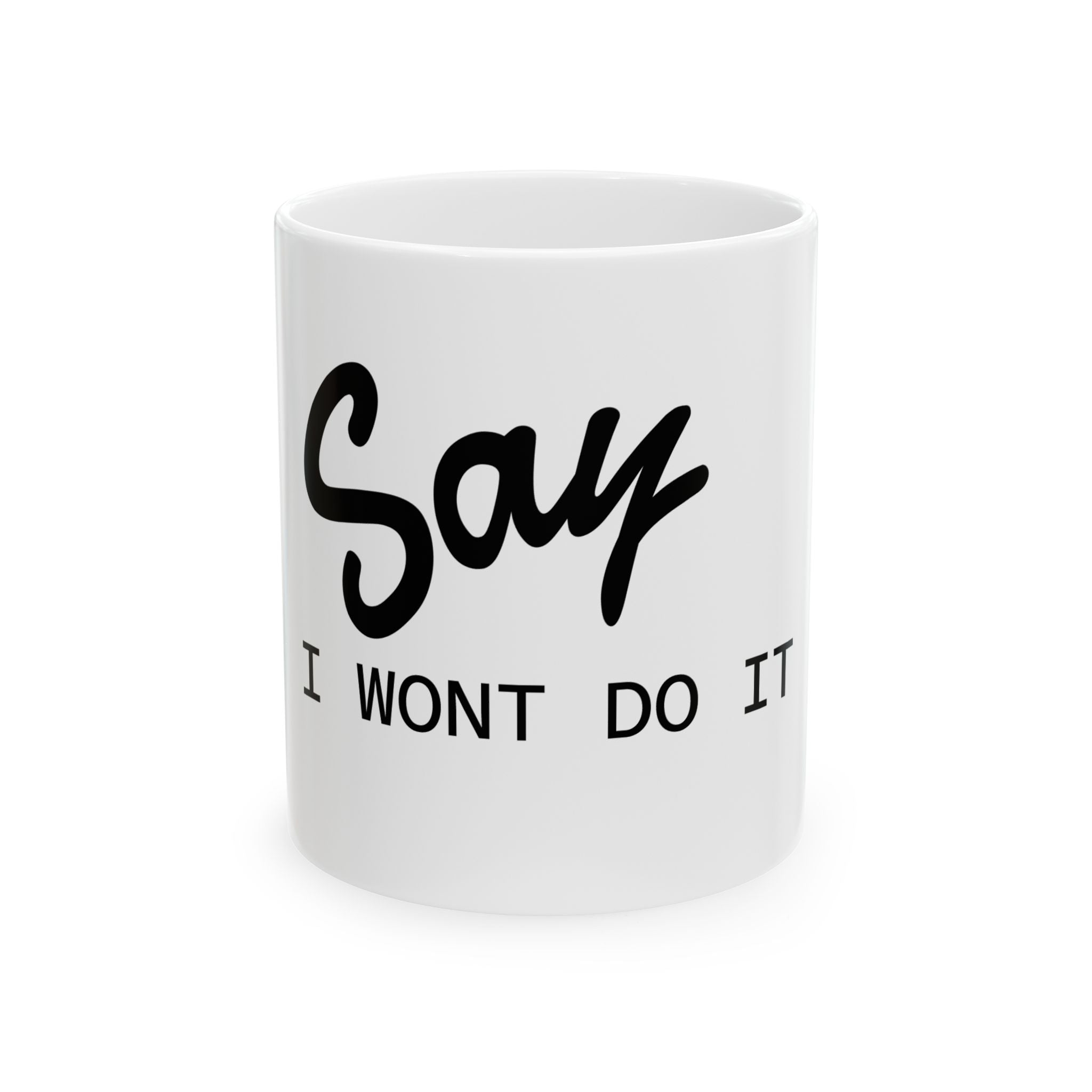 Say I Won't Do It Ceramic Mug — Funny Sarcastic Coffee Cup (11oz, 15oz)