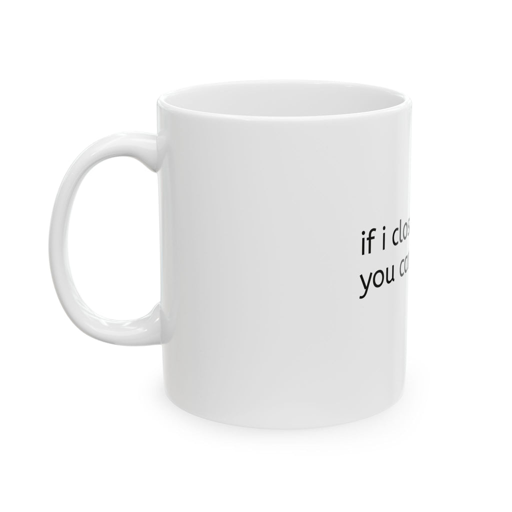 Funny Ceramic Mug - "if i close my eyes you can't see me" Minimalist Coffee Cup